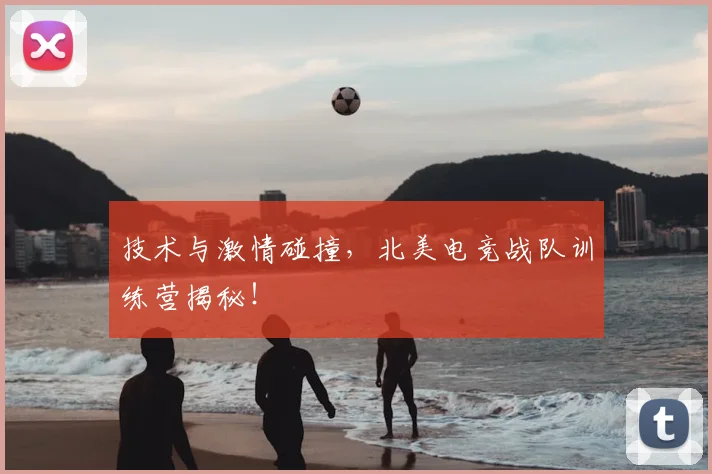技术与激情碰撞,北美电竞战队训练营揭秘!